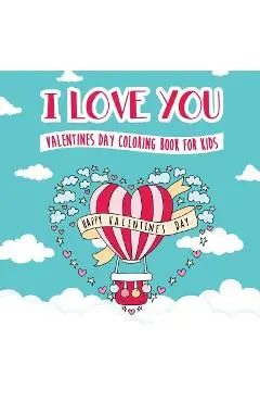 I Love You - Valentines Day Coloring Book for Kids: A Whimsical and Fun Valentine's Day Goodie for Boys and Girls - Ages 5, 6, 7, 8, 9, 10, 11, and 12 - Peanut Prodigy