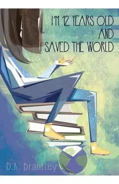 I'm 12 Years Old And I Saved The World - D. K. Brantley