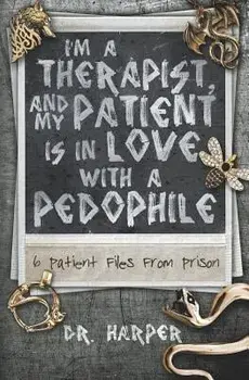 I'm a Therapist, and My Patient is In Love with a Pedophile: 6 Patient Files From Prison, Paperback/Harper