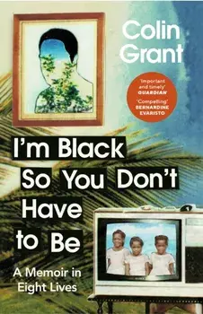 I'm Black So You Don't Have to Be. A Memoir in Eight Lives, Paperback/Colin Grant