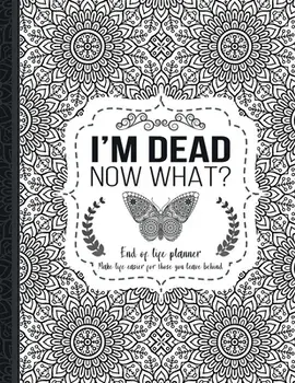 I'm Dead Now What?: End of life planner: End of life planner, Make life easier for those you leave behind, Matte Finish 8.5 x 11 in/Th Guides Press