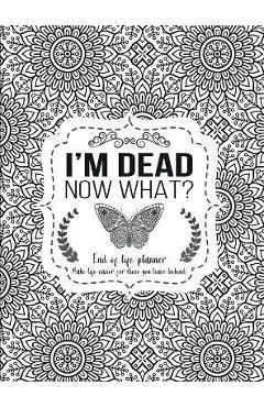 I'm Dead Now What?: End of life planner - Hardcover edition - Th Guides Press