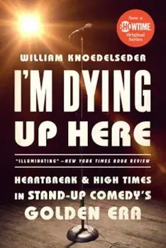 I'm Dying Up Here: Heartbreak and High Times in Stand-Up Comedy's Golden Era, Paperback/William Knoedelseder