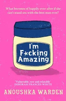 I'm F*cking Amazing. The shocking, fresh, funny debut novel you’ll be talking about for days, Hardback/Anoushka Warden