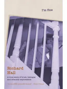 I'm Fine. A true story of trust, betrayal and exploitation, Hardback/Richard Hall