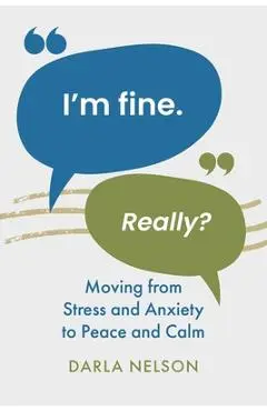I'm Fine. Really?: Moving From Stress and Anxiety to Peace and Calm - Darla Nelson