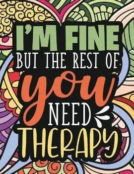I'm Fine - The Rest Of You Need Therapy: A Sarcastic Coloring Book for Teens with Sarcasm Quotes: Daily Dose of Sarcasm: Fun Gag Gift For Teenage Boys, Paperback/Scott Adamson