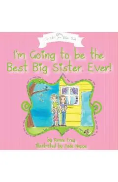 I'm Going to Be the Best Big Sister, Ever! - Renae Frey