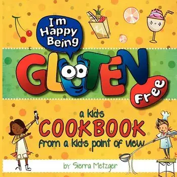 I'm Happy Being Gluten Free: A Kids Cookbook from a Kids Point of View, Paperback/Sierra Metzger