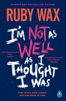 I’m Not as Well as I Thought I Was, Paperback/Ruby Wax