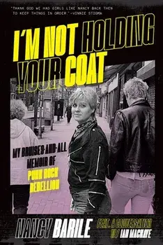 I'm Not Holding Your Coat: My Bruises-And-All Memoir of Punk Rock Rebellion, Paperback/Nancy Barile