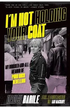 I'm Not Holding Your Coat: My Bruises-And-All Memoir of Punk Rock Rebellion - Nancy Barile