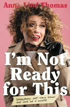 I'm Not Ready for This. Everybody Just Calm Down and Give Me a Minute, Paperback/Anna Lind Thomas