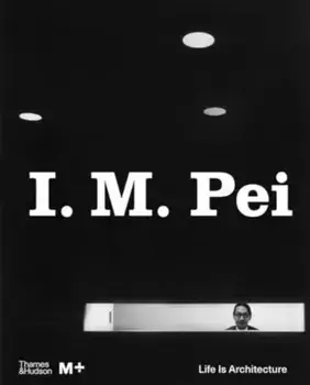 I. M. Pei. Life Is Architecture, Hardback/***
