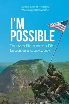 I'm Possible: The Mediterranean Diet Lebanese Cookbook, Paperback/Ayoub David Haddad Wwii Iwo Jima Marine