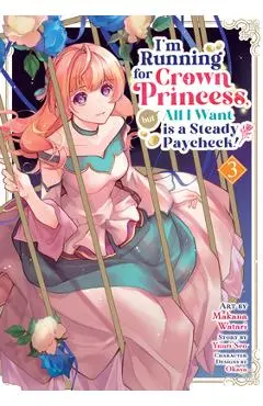I'm Running for Crown Princess, But All I Want Is a Steady Paycheck! (Manga) Vol. 3 - Yuuri Seo