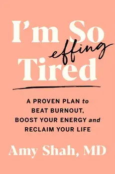 I'm So Effing Tired. A Proven Plan to Beat Burnout, Boost Your Energy, and Reclaim Your Life, Paperback/Amy Shah