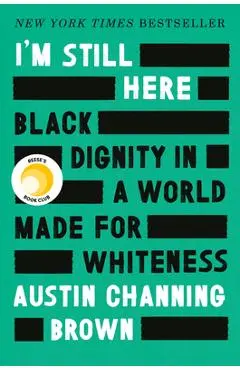 I'm Still Here: Black Dignity in a World Made for Whiteness - Austin Channing Brown