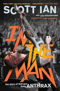 I'm the Man: The Story of That Guy from Anthrax, Paperback/Scott Ian