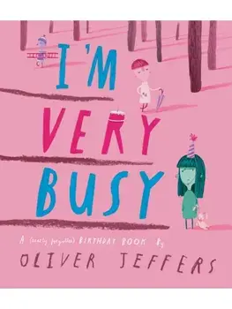 I’m Very Busy. A (Nearly Forgotten) Birthday Book, Hardback/Oliver Jeffers