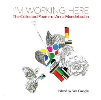I'm Working Here: The Collected Poems of Anna Mendelssohn, Paperback/Anna Mendelssohn