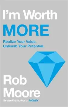 I'm Worth More. Realize Your Value. Unleash Your Potential, Paperback/Rob Moore