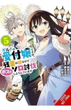 I May Be a Guild Receptionist, But I'll Solo Any Boss to Clock Out on Time, Vol. 5 (Manga) - Mato Kousaka