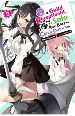 I May Be a Guild Receptionist, But I'll Solo Any Boss to Clock Out on Time, Vol. 2 (Light Novel) - Mato Kousaka