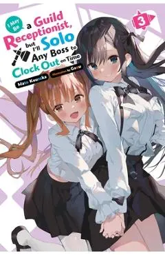 I May Be a Guild Receptionist, But I'll Solo Any Boss to Clock Out on Time, Vol. 3 (Light Novel): Volume 3 - Mato Kousaka