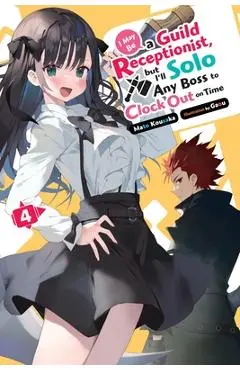 I May Be a Guild Receptionist, But I'll Solo Any Boss to Clock Out on Time, Vol. 4 (Light Novel) - Mato Kousaka
