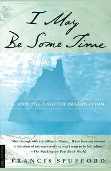 I May Be Some Time: Ice and the English Imagination, Paperback/Francis Spufford