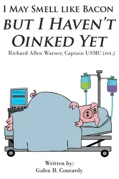I May Smell Like Bacon But I Haven't Oinked Yet: Richard Allen Warner, Captain USMC (ret.), Paperback/Galen B. Conrardy