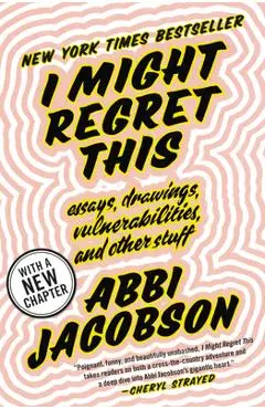 I Might Regret This: Essays, Drawings, Vulnerabilities, and Other Stuff - Abbi Jacobson