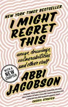 I Might Regret This. Essays, Drawings, Vulnerabilities and Other Stuff, Paperback/Abbi Jacobson