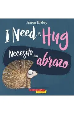 I Need a Hug / Necesito Un Abrazo (Bilingual) - Aaron Blabey