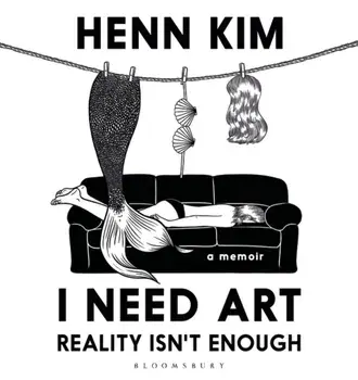 I Need Art: Reality Isn't Enough. An illustrated memoir, Hardback/Henn Kim