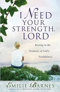 I Need Your Strength, Lord: Resting in the Promises of God's Faithfulness, Paperback/Emilie Barnes