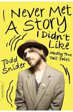 I Never Met a Story I Didn't Like: Mostly True Tall Tales - Todd Snider