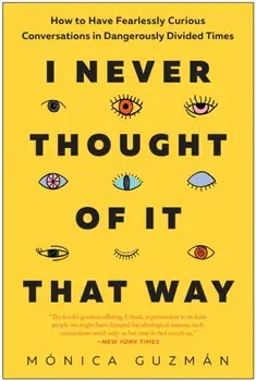 I Never Thought of It That Way. How to Have Fearlessly Curious Conversations in Dangerously Divided Times, Paperback/Monica Guzman