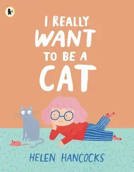 I Really Want To Be a Cat, Paperback/Helen Hancocks