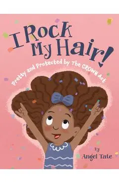 I Rock My Hair: Pretty and Protected by the Crown ACT - Angel Tate