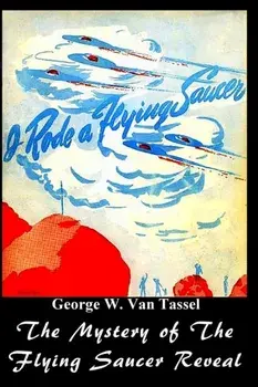 I Rode a Flying Saucer.: The Mystery of The Flying Saucers Revealed, Paperback/George W. Tassel