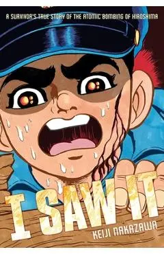 I Saw It: A Survivor's True Story of the Atomic Bombing of Hiroshima - Keiji Nakazawa