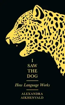 I Saw the Dog. How Language Works, Hardback/Alexandra Aikhenvald