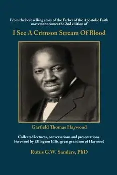 I See A Crimson Stream Of Blood: From the best selling story of the Father of the Apostolic Faith movement comes the 2nd edition of Collected lectures/Rufus G. W. Sanders