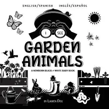 I See Garden Animals: Bilingual (English / Spanish) (Inglés / Español) A Newborn Black & White Baby Book (High-Contrast Design & Patterns) (, Paperback/Lauren Dick