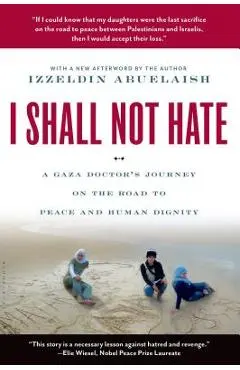 I Shall Not Hate: A Gaza Doctor's Journey on the Road to Peace and Human Dignity - Izzeldin Abuelaish