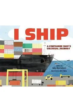 I Ship: A Container Ship's Colossal Journey - Kelly Rice Schmitt