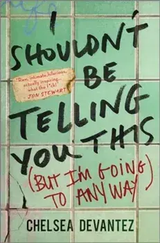 I Shouldn't Be Telling You This. (But I'm Going to Anyway), Original, Hardback/Chelsea Devantez