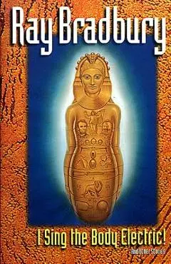I Sing the Body Electric: And Other Stories - Ray D. Bradbury
